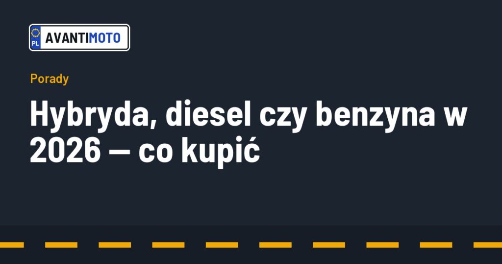 Hybryda, diesel czy benzyna w 2026 — co kupić