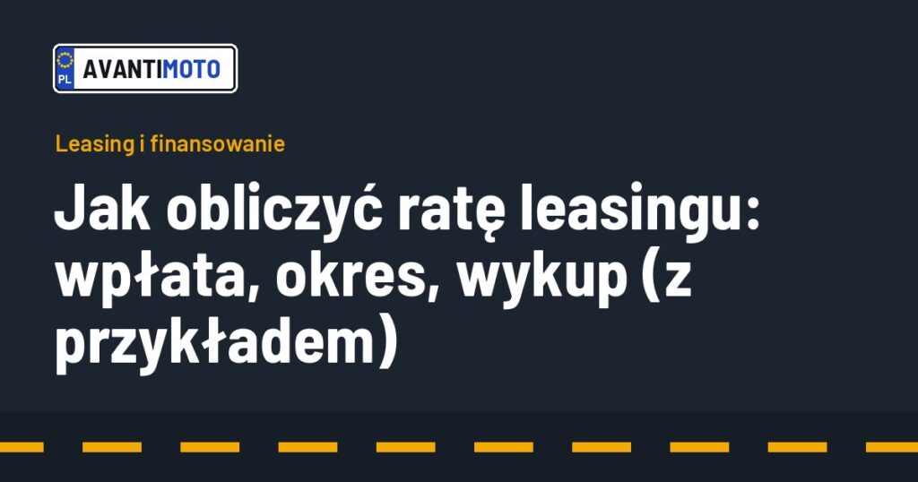 Jak obliczyć ratę leasingu: wpłata, okres, wykup (z przykładem)