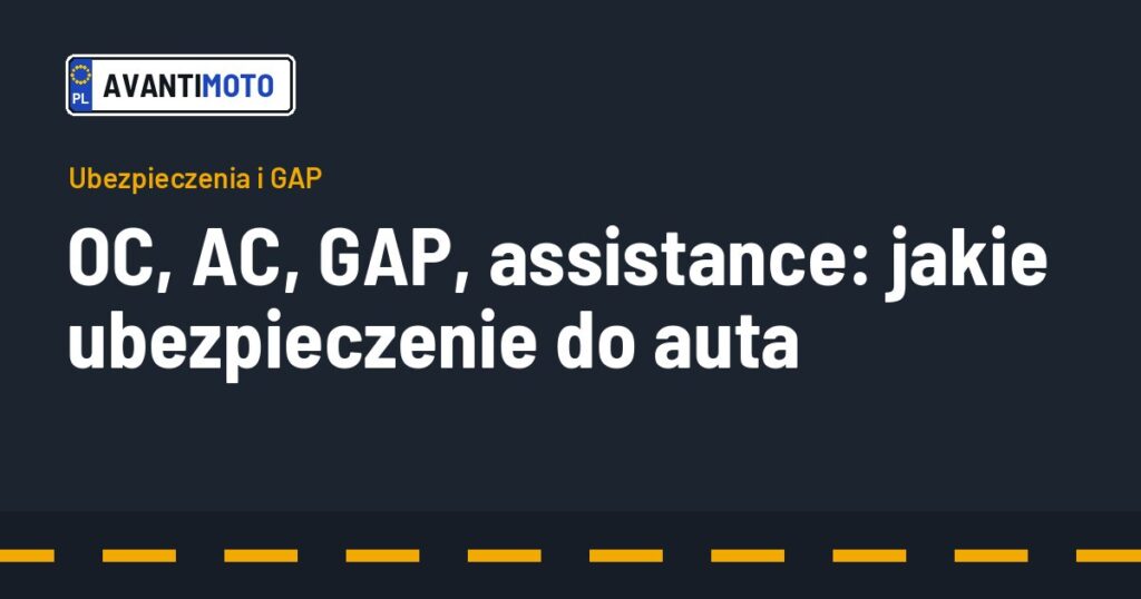 OC, AC, GAP, assistance: jakie ubezpieczenie do auta