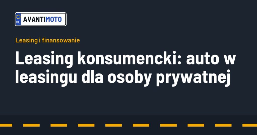 Leasing konsumencki: auto w leasingu dla osoby prywatnej