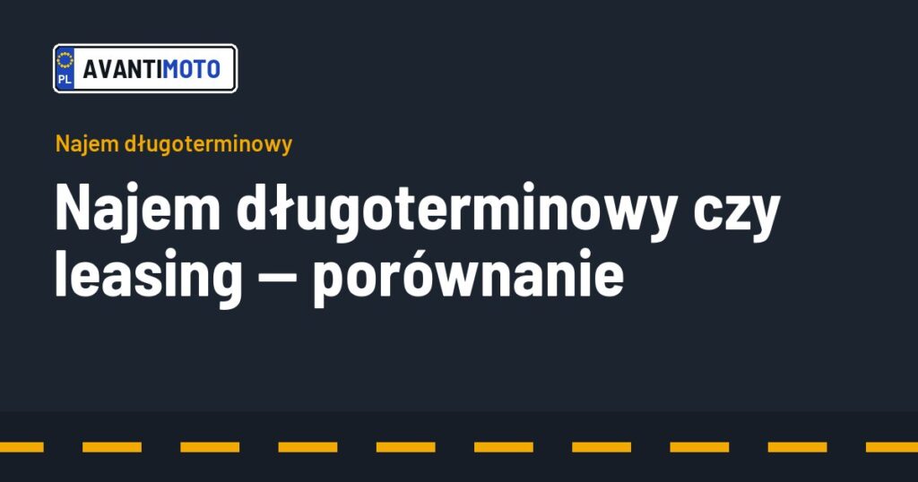 Najem długoterminowy czy leasing — porównanie