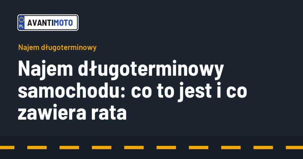 Najem długoterminowy samochodu: co to jest i co zawiera rata