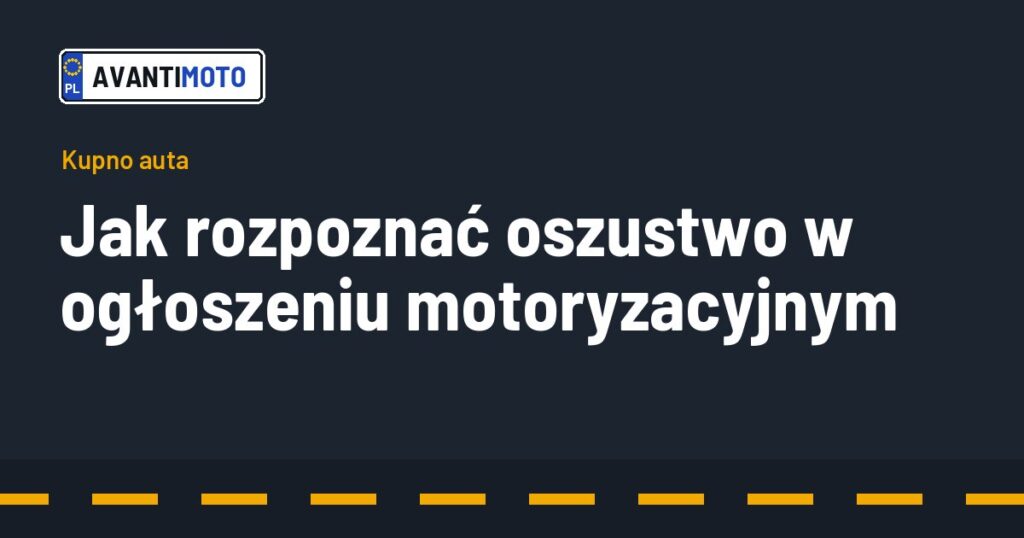 Jak rozpoznać oszustwo w ogłoszeniu motoryzacyjnym