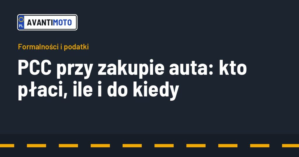PCC przy zakupie auta: kto płaci, ile i do kiedy