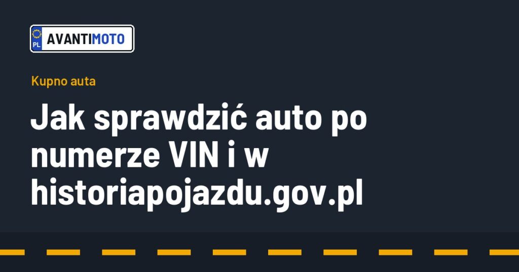 Jak sprawdzić auto po numerze VIN i w historiapojazdu.gov.pl