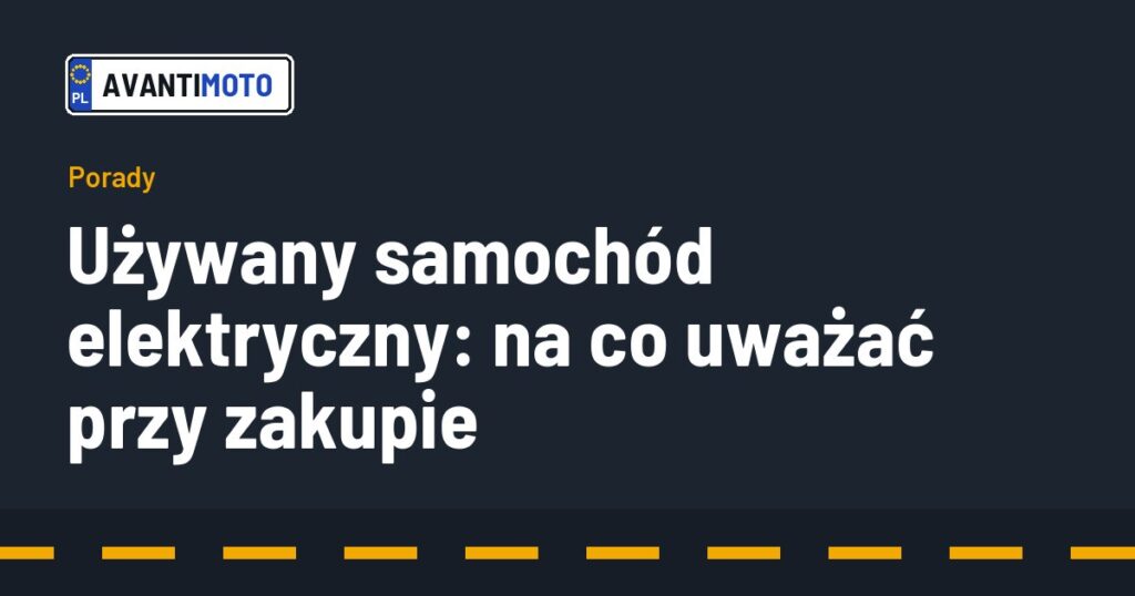 Używany samochód elektryczny: na co uważać przy zakupie