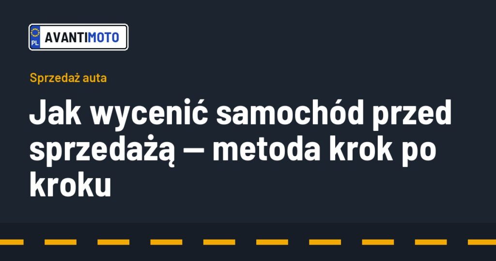 Jak wycenić samochód przed sprzedażą — metoda krok po kroku