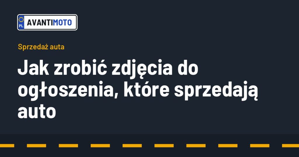 Jak zrobić zdjęcia do ogłoszenia, które sprzedają auto