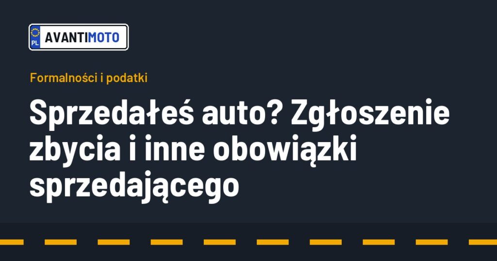 Sprzedałeś auto? Zgłoszenie zbycia i inne obowiązki sprzedającego